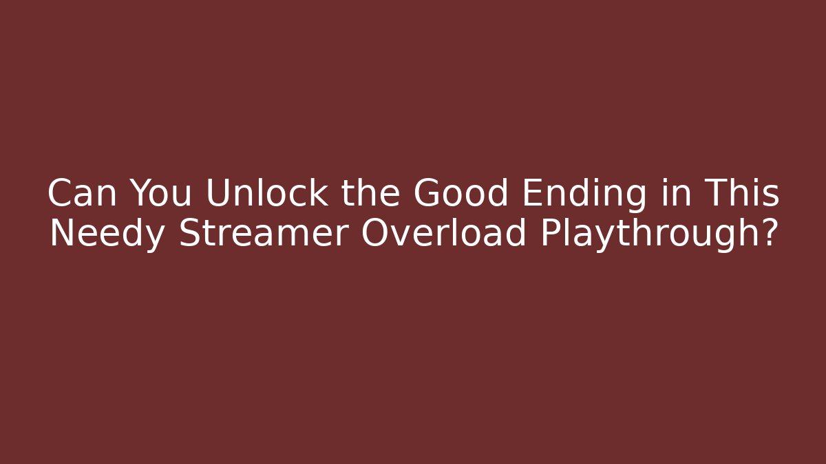 Can You Unlock the Good Ending in This Needy Streamer Overload Playthrough?