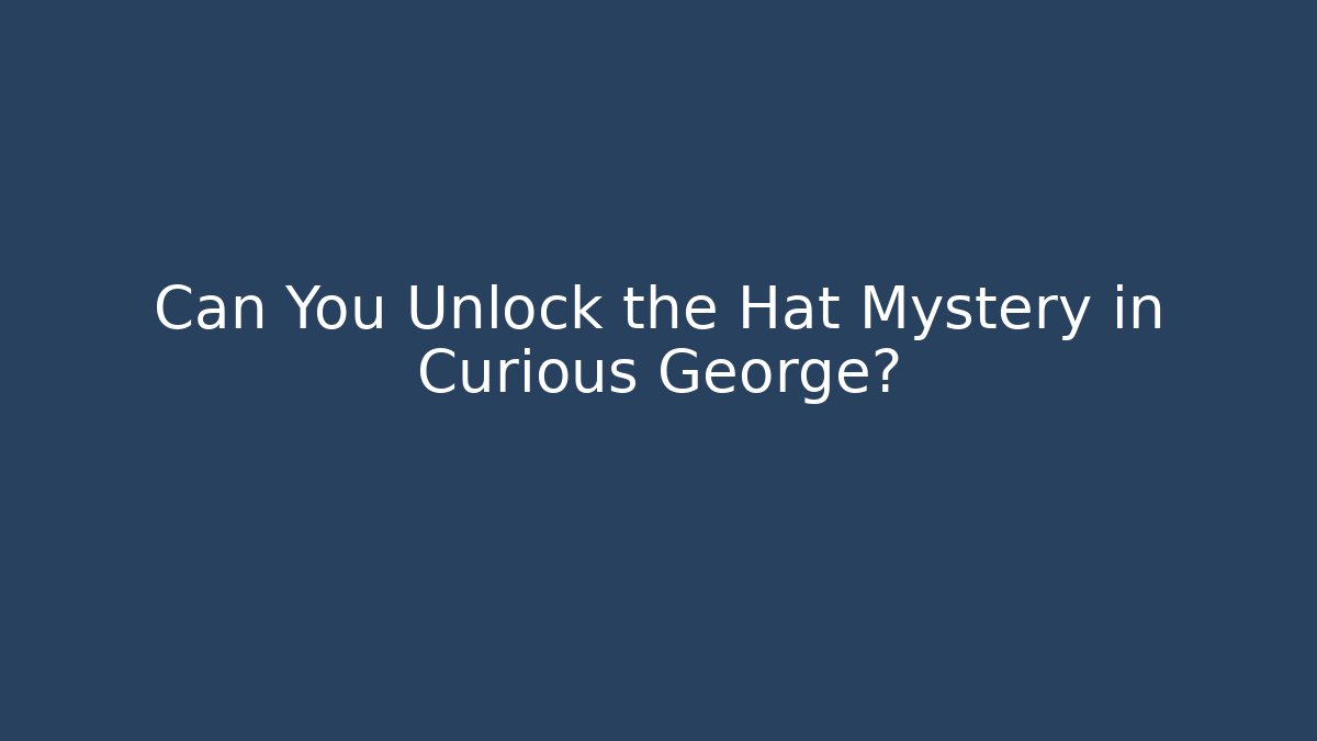 Can You Unlock the Hat Mystery in Curious George?