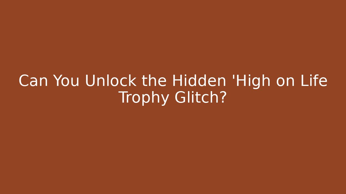 Can You Unlock the Hidden 'High on Life Trophy Glitch?