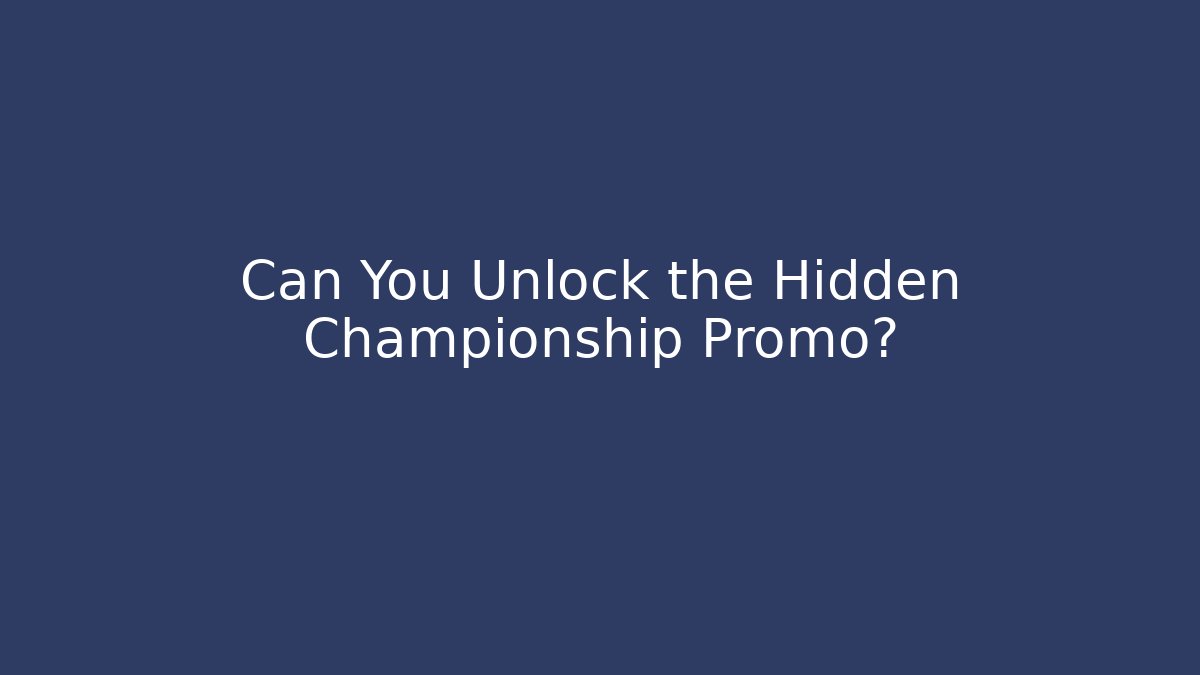 Can You Unlock the Hidden Championship Promo?
