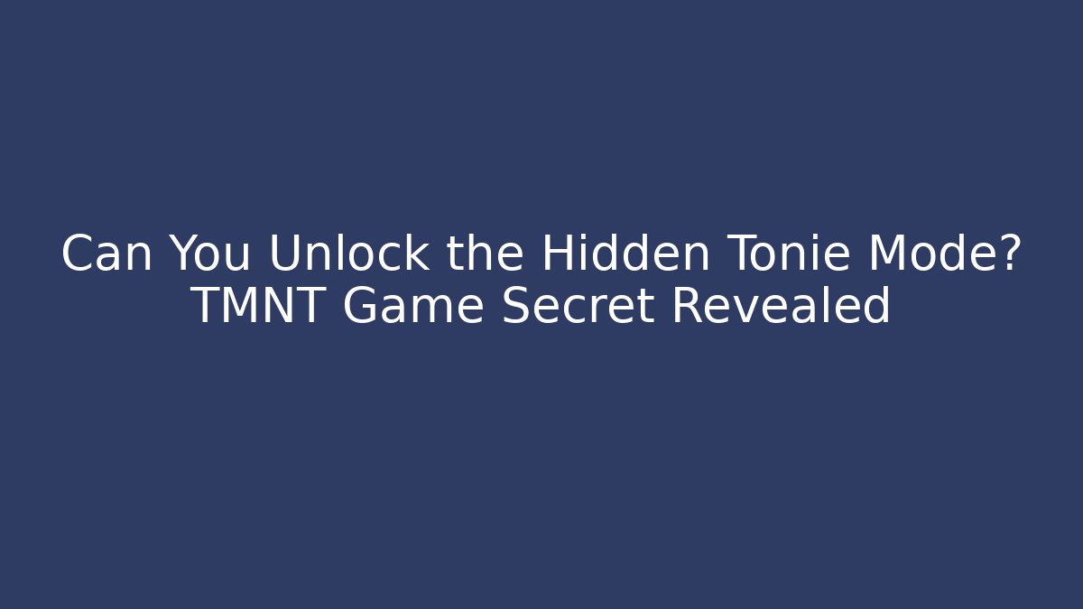 Can You Unlock the Hidden Tonie Mode? TMNT Game Secret Revealed
