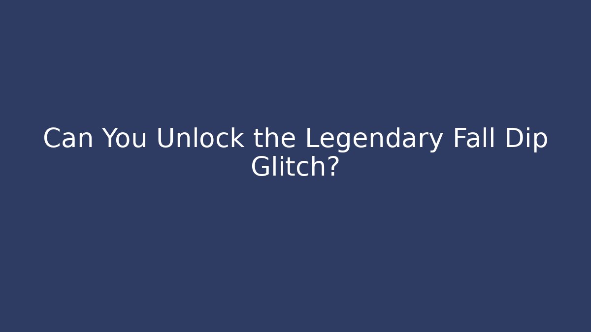 Can You Unlock the Legendary Fall Dip Glitch?