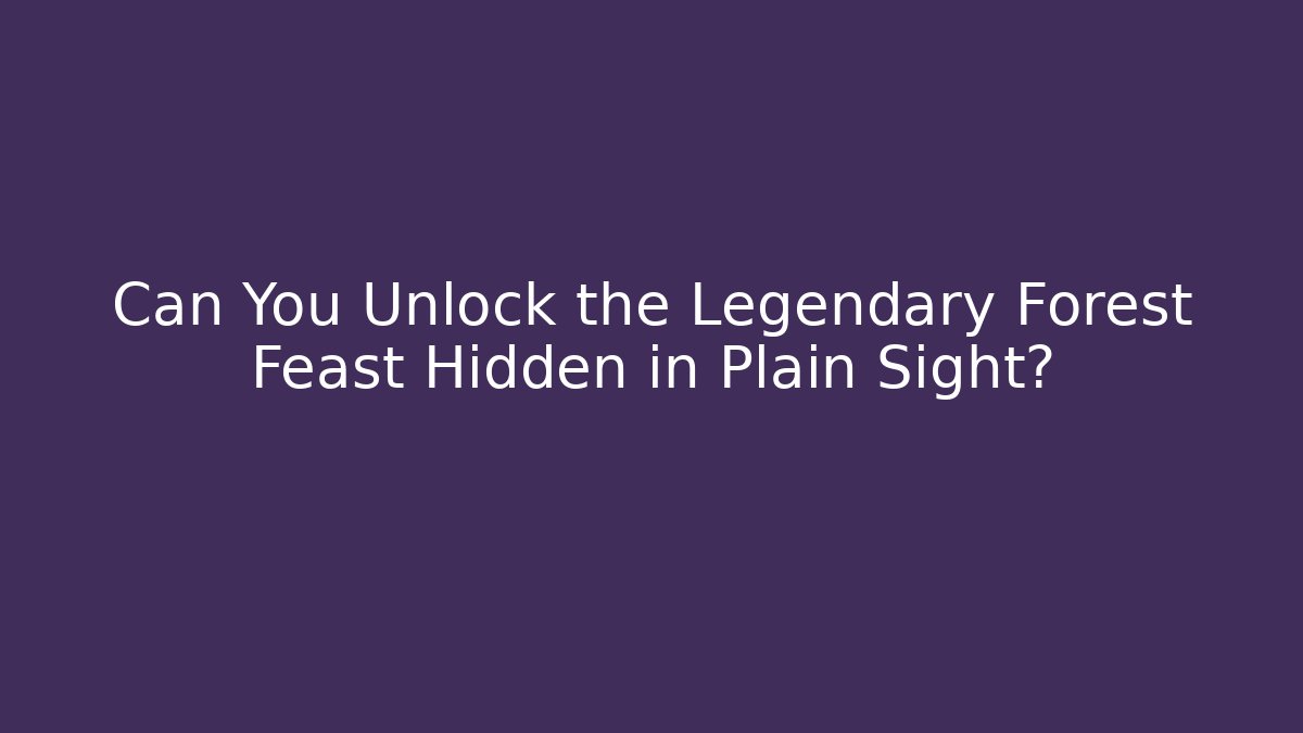 Can You Unlock the Legendary Forest Feast Hidden in Plain Sight?