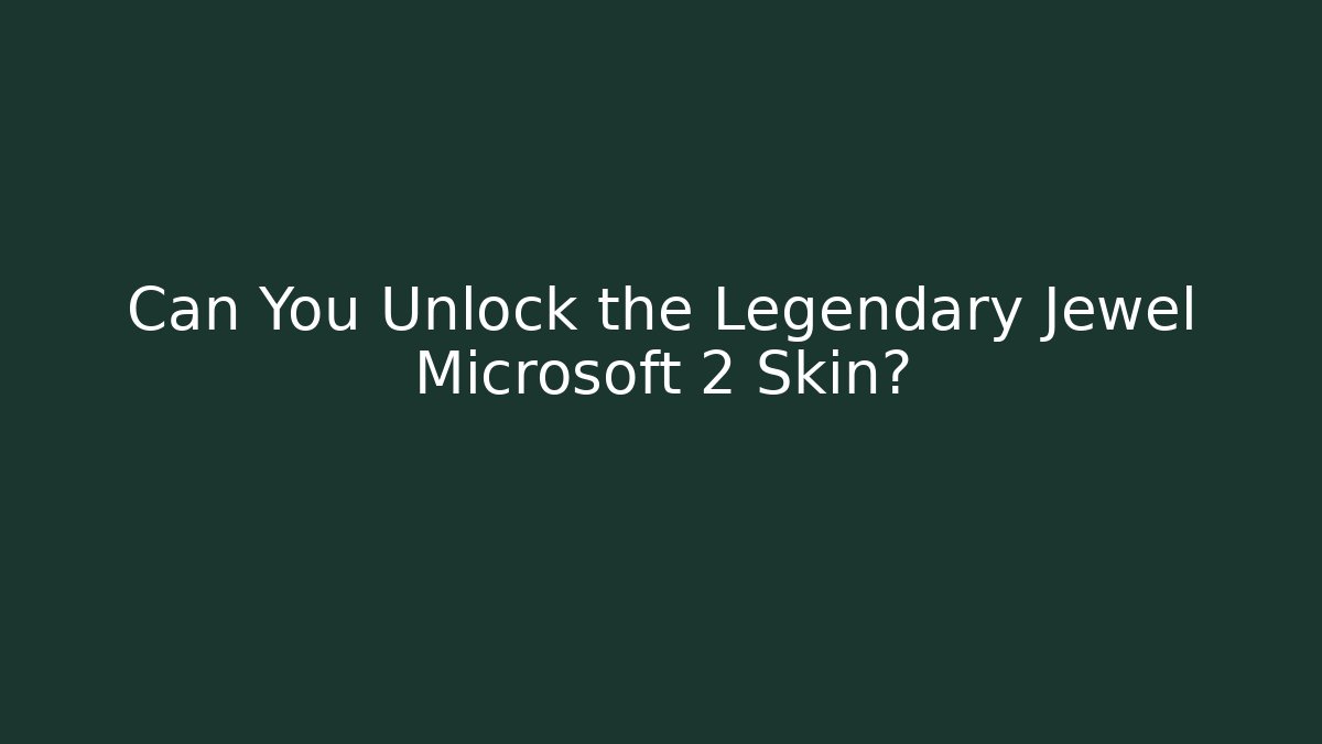 Can You Unlock the Legendary Jewel Microsoft 2 Skin?