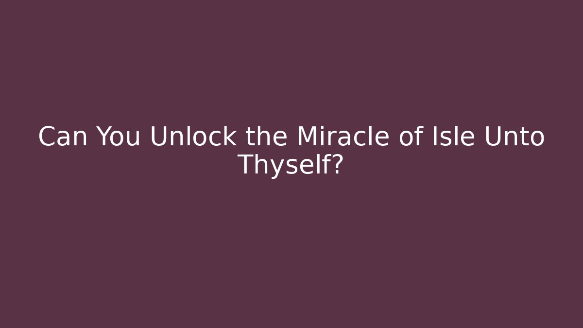 Can You Unlock the Miracle of Isle Unto Thyself?