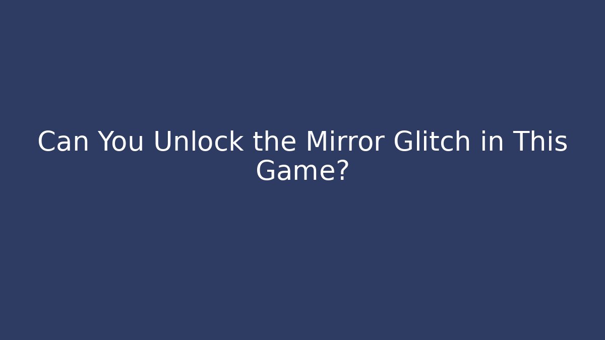 Can You Unlock the Mirror Glitch in This Game?