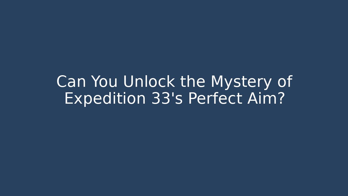 Can You Unlock the Mystery of Expedition 33's Perfect Aim?