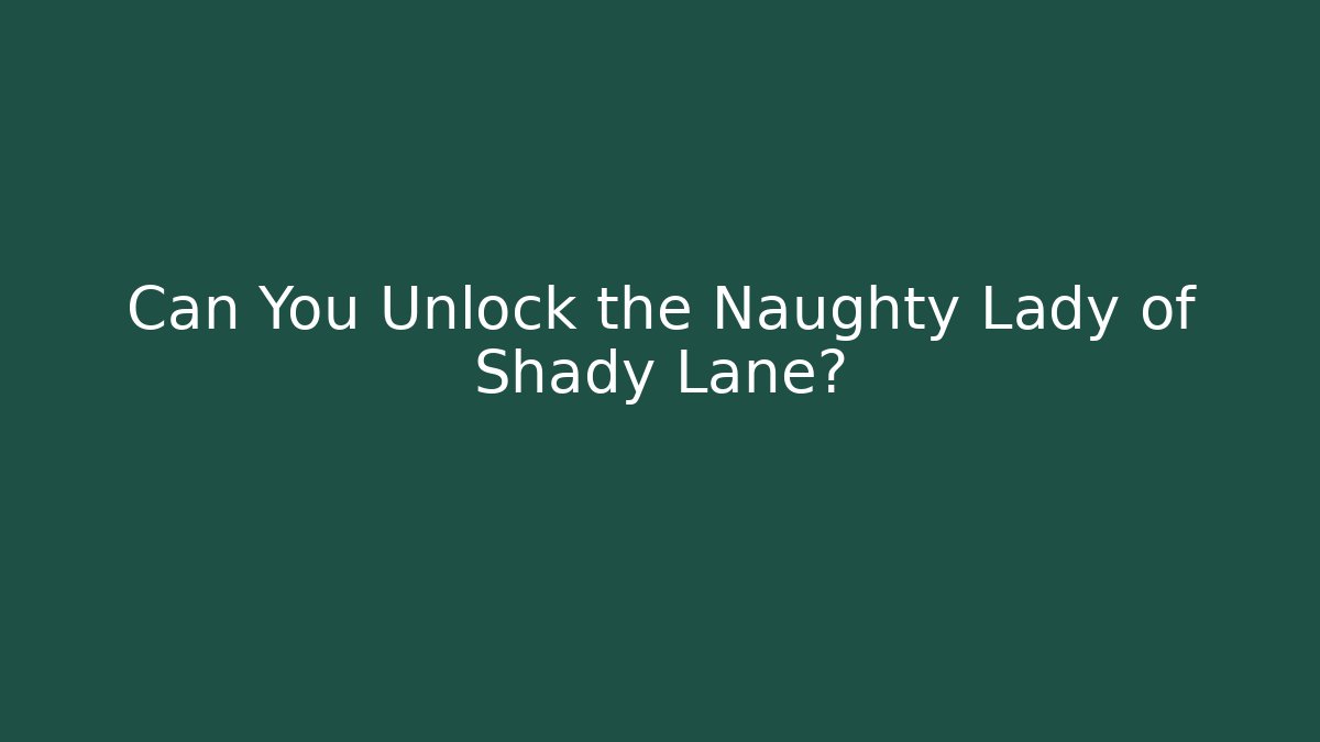 Can You Unlock the Naughty Lady of Shady Lane?