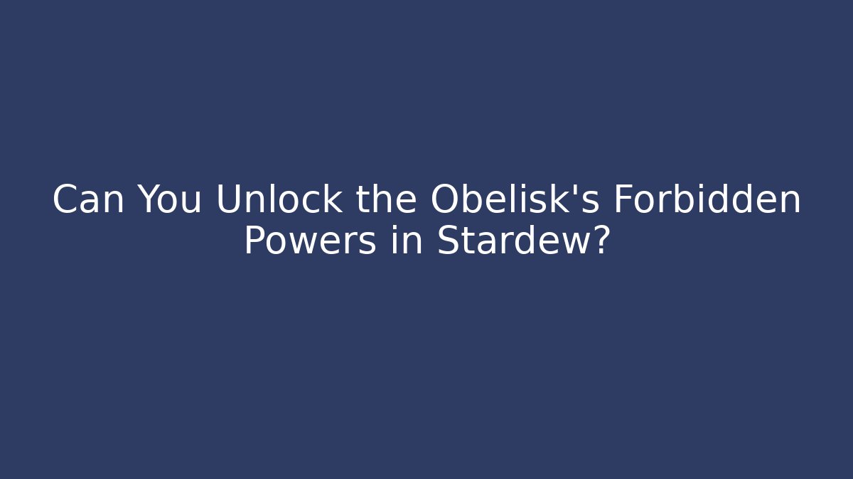 Can You Unlock the Obelisk's Forbidden Powers in Stardew?