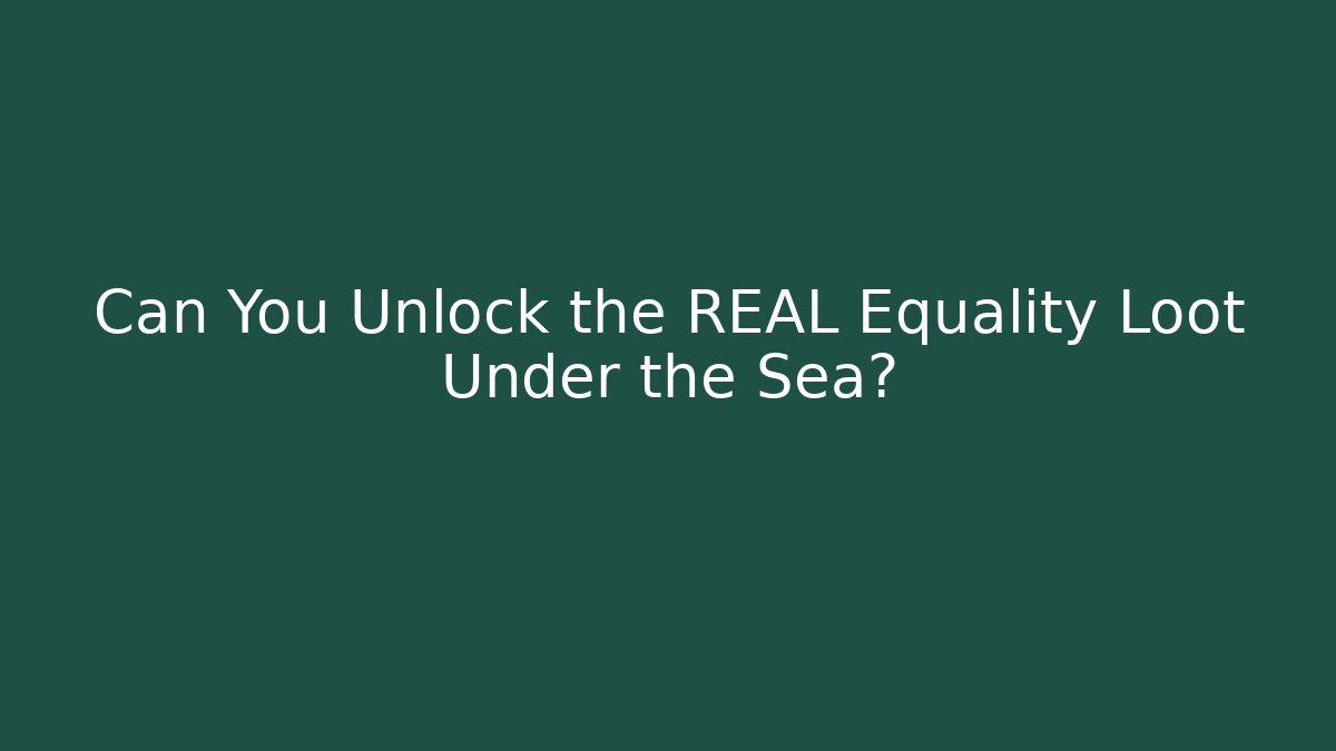 Can You Unlock the REAL Equality Loot Under the Sea?