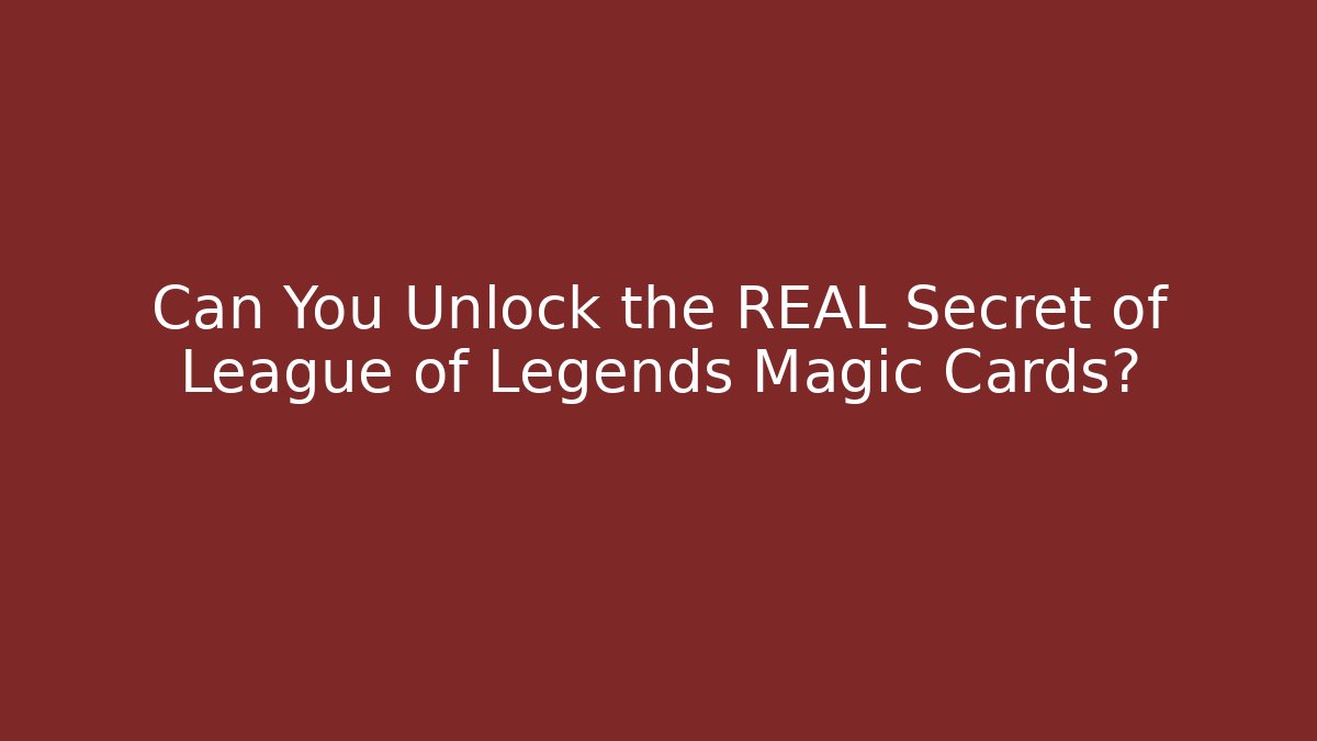 Can You Unlock the REAL Secret of League of Legends Magic Cards?