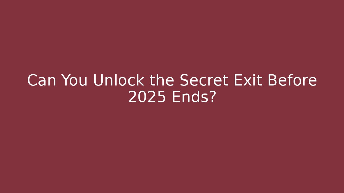Can You Unlock the Secret Exit Before 2025 Ends?