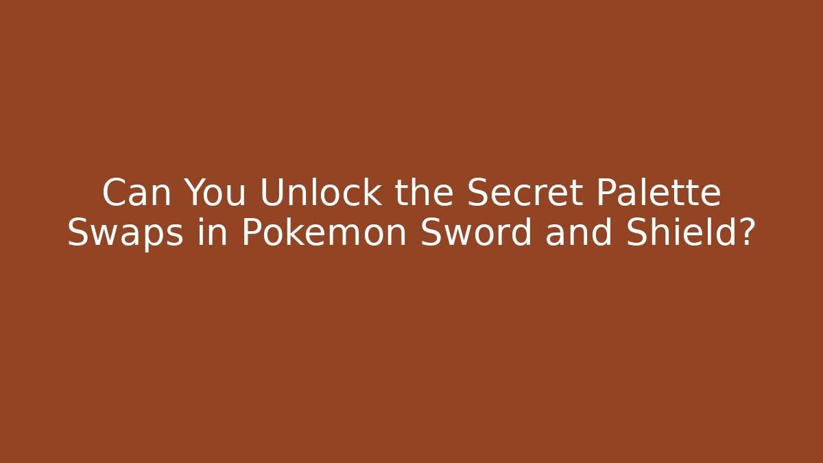 Can You Unlock the Secret Palette Swaps in Pokemon Sword and Shield?