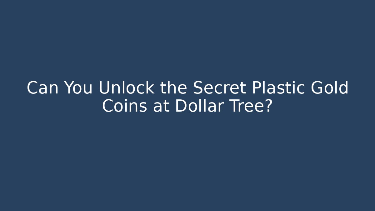 Can You Unlock the Secret Plastic Gold Coins at Dollar Tree?