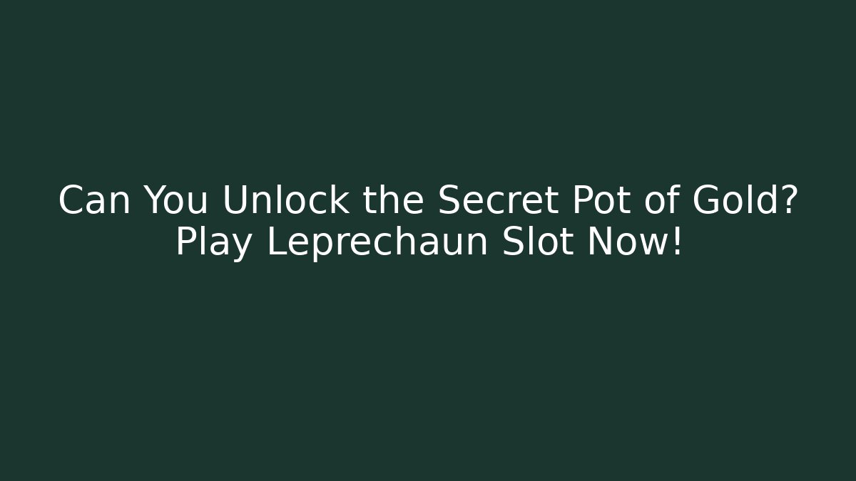 Can You Unlock the Secret Pot of Gold? Play Leprechaun Slot Now!