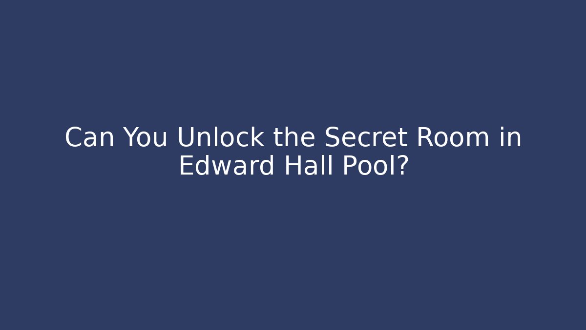 Can You Unlock the Secret Room in Edward Hall Pool?
