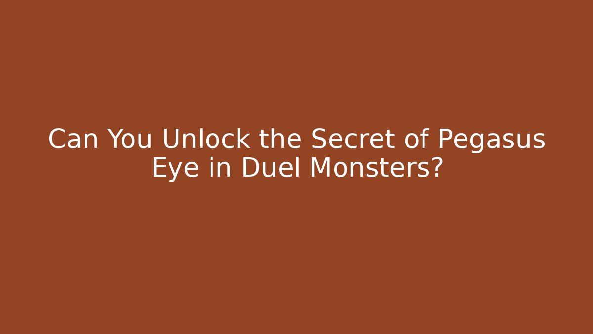 Can You Unlock the Secret of Pegasus Eye in Duel Monsters?