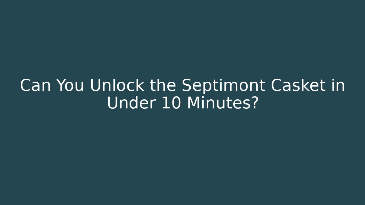 Can You Unlock the Septimont Casket in Under 10 Minutes?