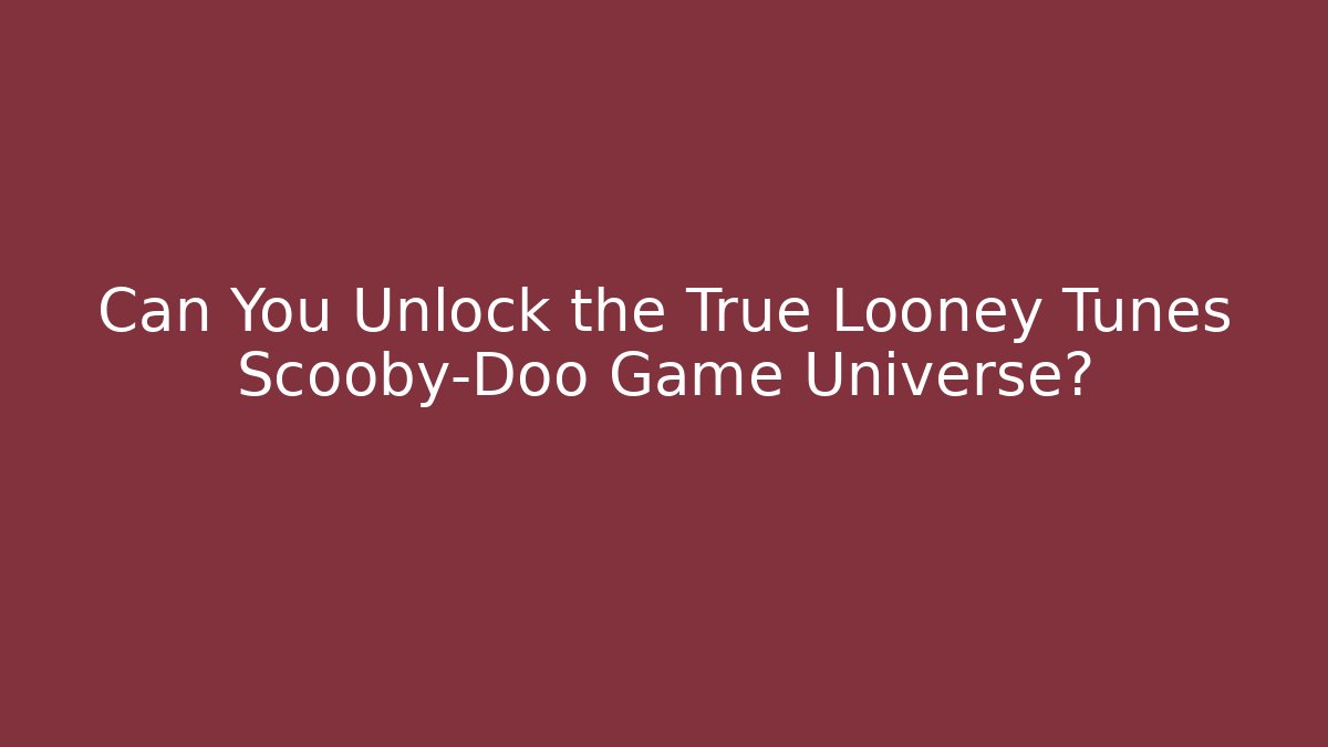 Can You Unlock the True Looney Tunes Scooby-Doo Game Universe?