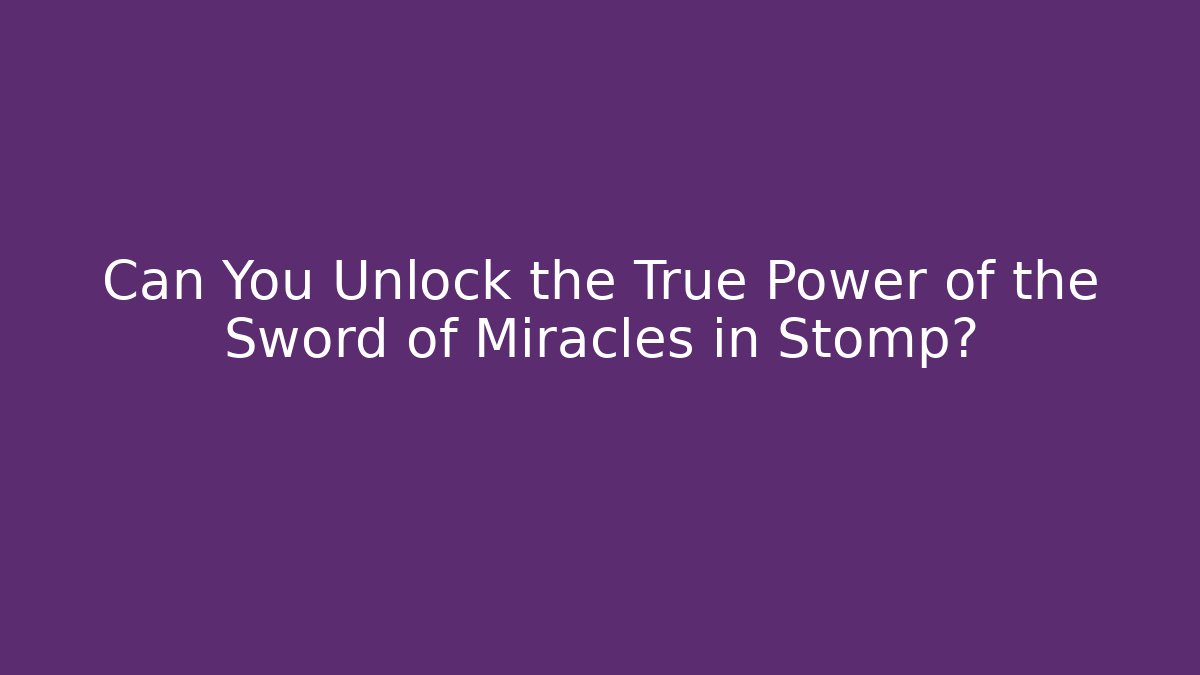Can You Unlock the True Power of the Sword of Miracles in Stomp?