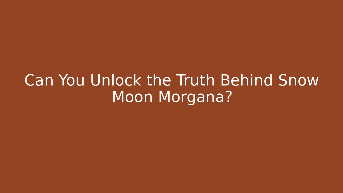 Can You Unlock the Truth Behind Snow Moon Morgana?