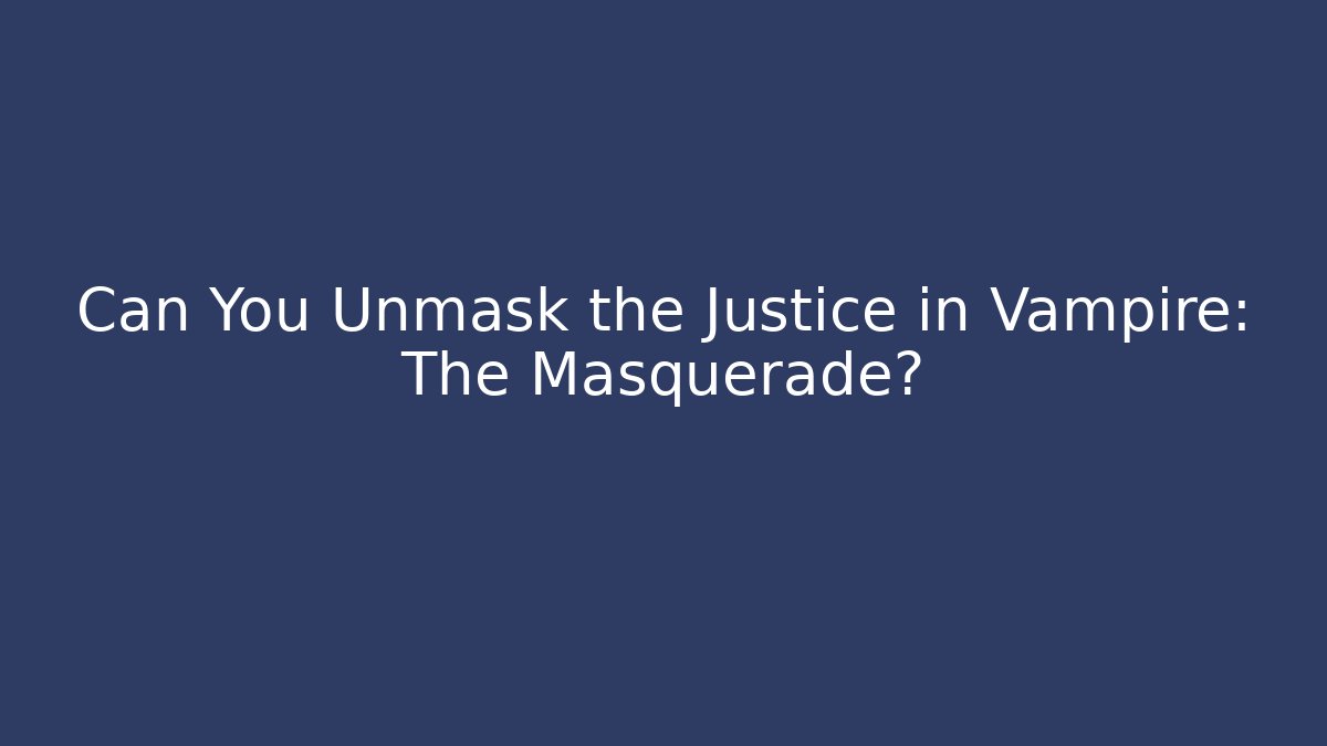 Can You Unmask the Justice in Vampire: The Masquerade?