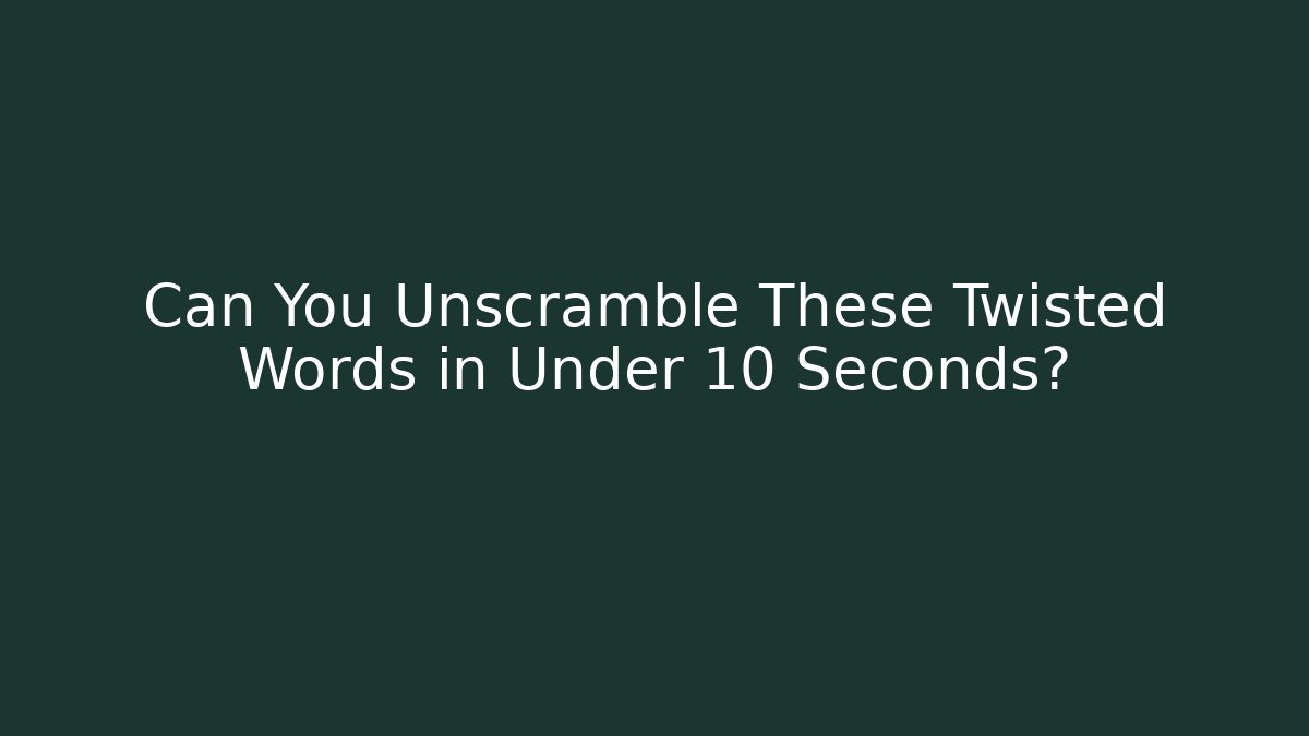 Can You Unscramble These Twisted Words in Under 10 Seconds?