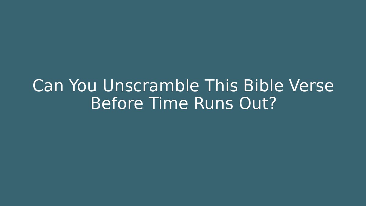 Can You Unscramble This Bible Verse Before Time Runs Out?