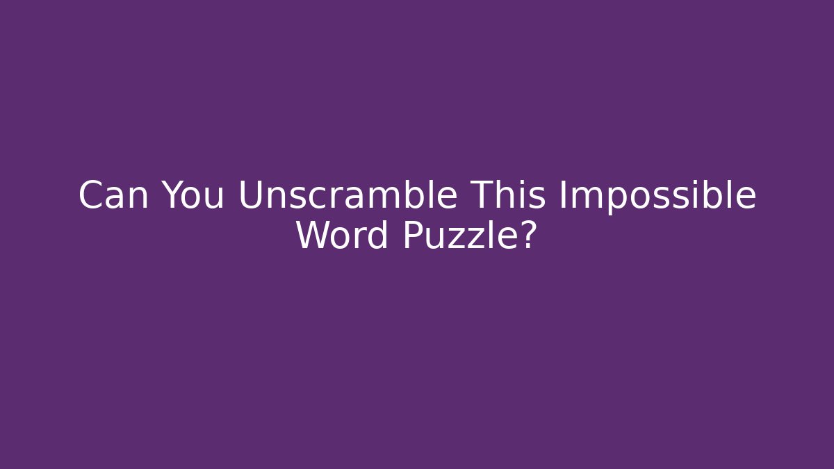 Can You Unscramble This Impossible Word Puzzle?