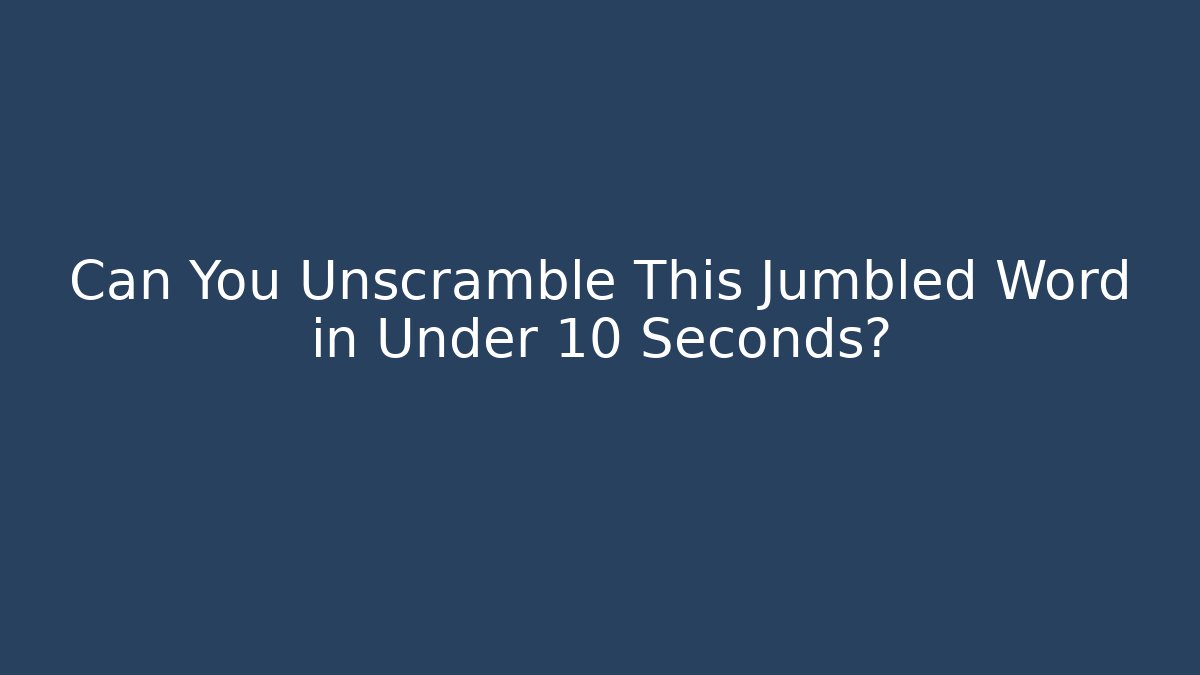 Can You Unscramble This Jumbled Word in Under 10 Seconds?