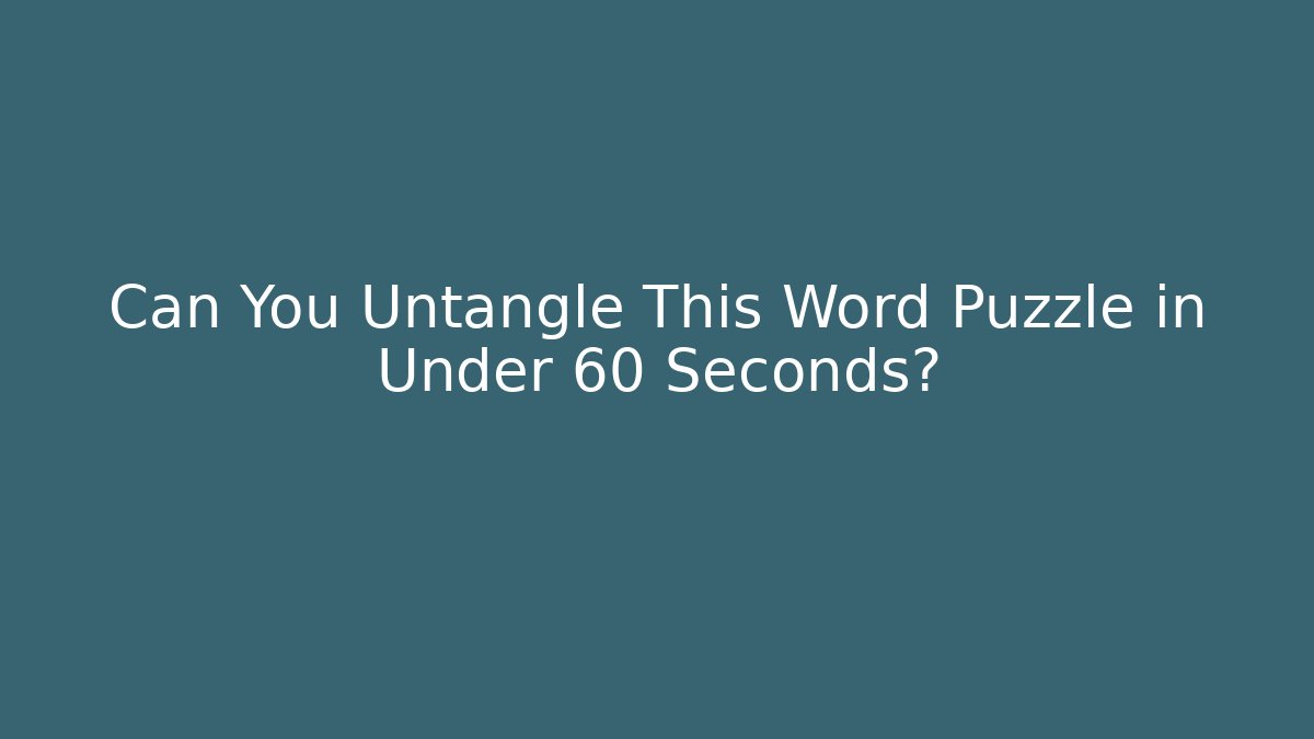 Can You Untangle This Word Puzzle in Under 60 Seconds?