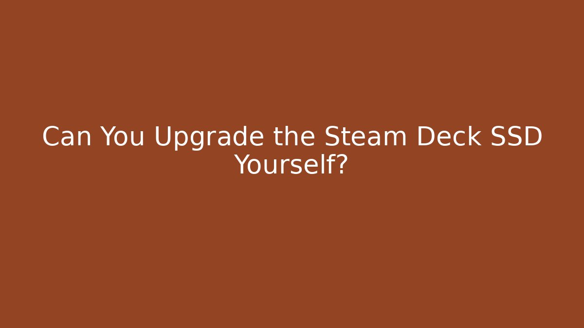 Can You Upgrade the Steam Deck SSD Yourself?