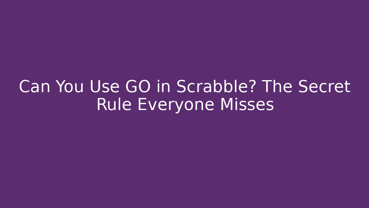 Can You Use GO in Scrabble? The Secret Rule Everyone Misses