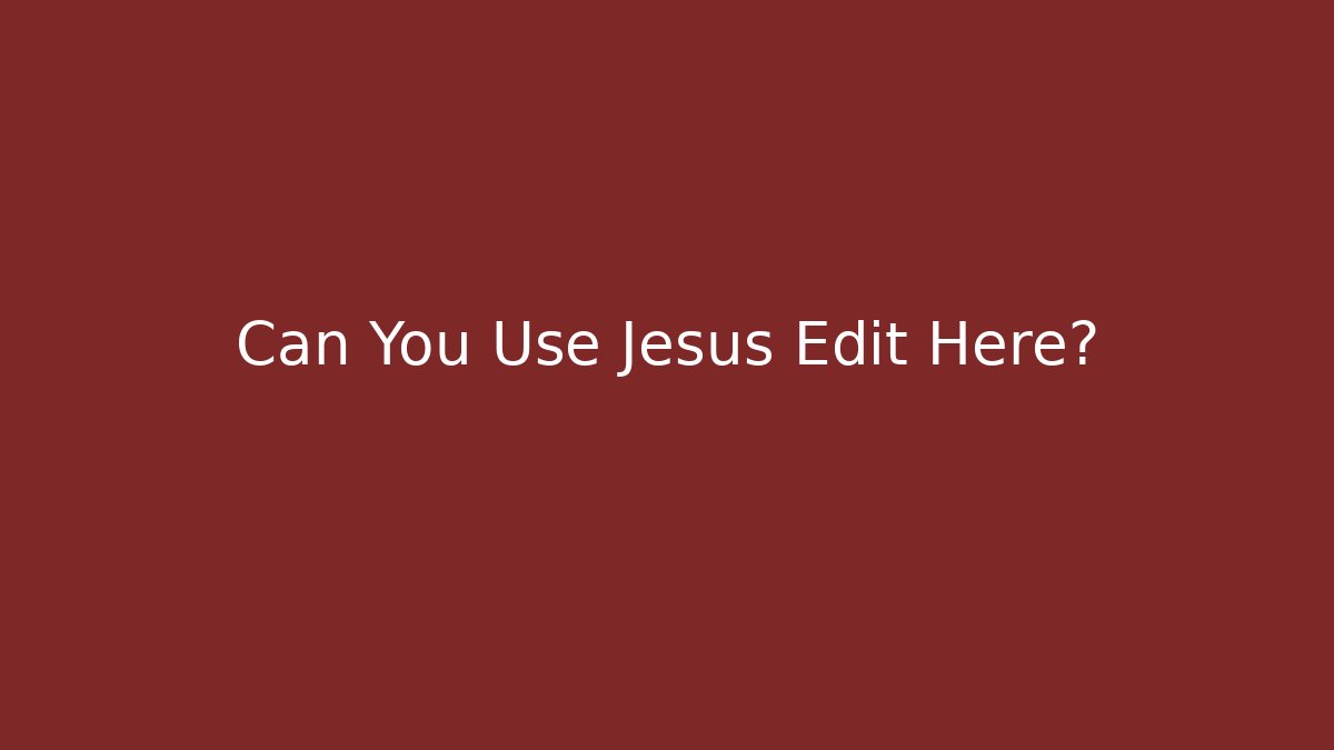 Can You Use Jesus Edit Here?