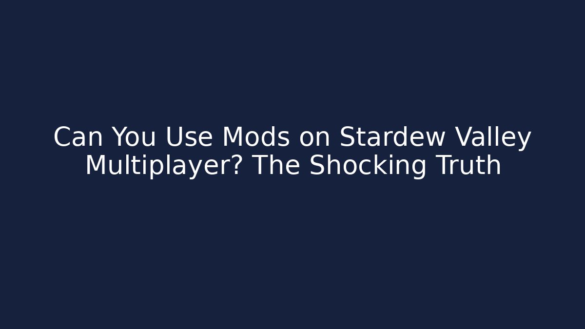 Can You Use Mods on Stardew Valley Multiplayer? The Shocking Truth