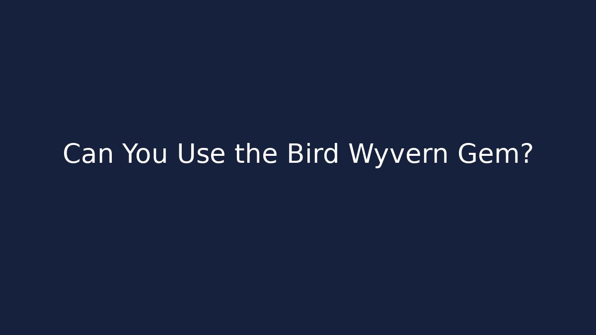 Can You Use the Bird Wyvern Gem?