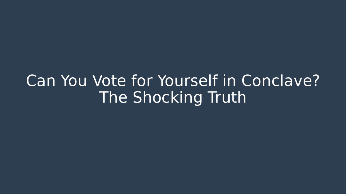 Can You Vote for Yourself in Conclave? The Shocking Truth