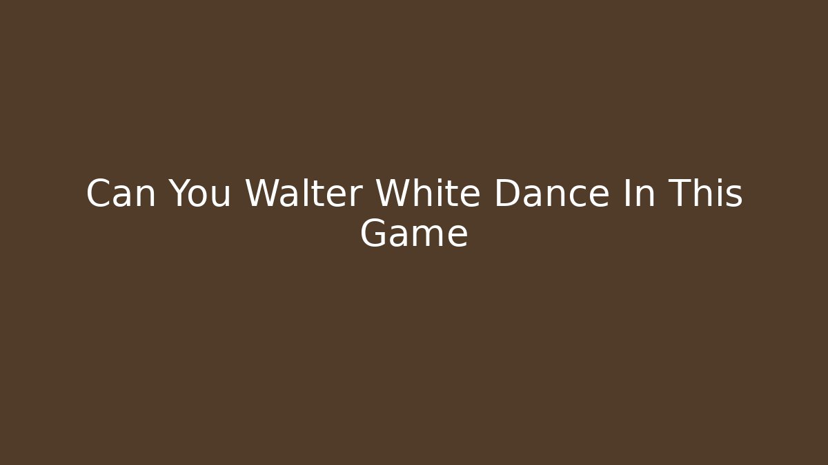 Can You Walter White Dance In This Game - Critter Realm