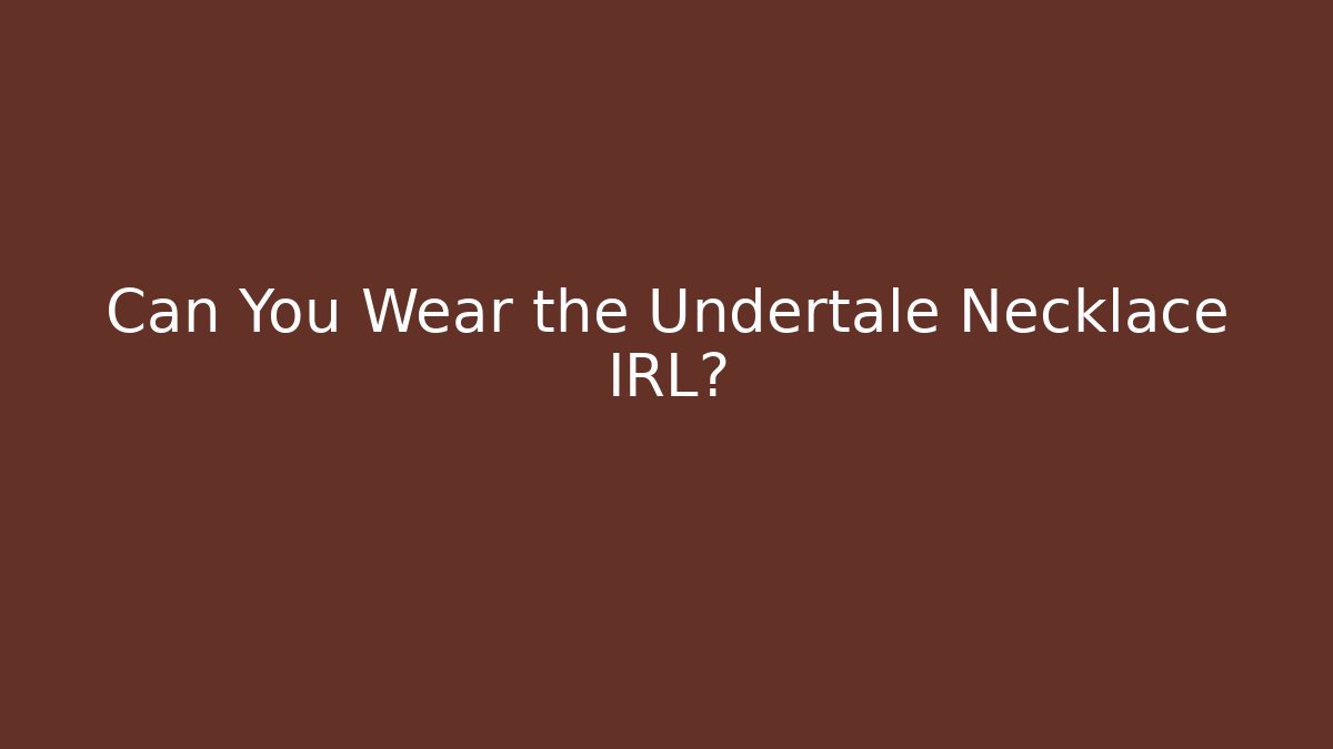 Can You Wear the Undertale Necklace IRL?