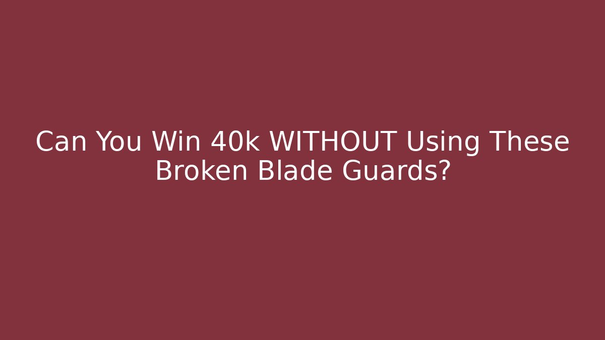 Can You Win 40k WITHOUT Using These Broken Blade Guards?