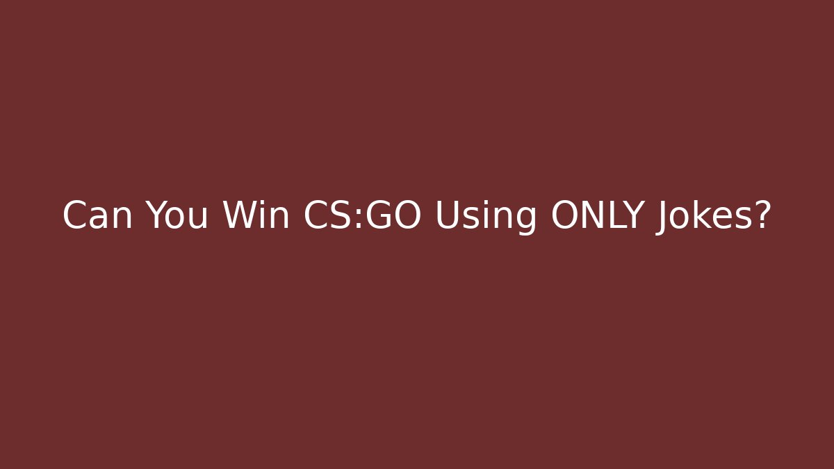 Can You Win CS:GO Using ONLY Jokes?