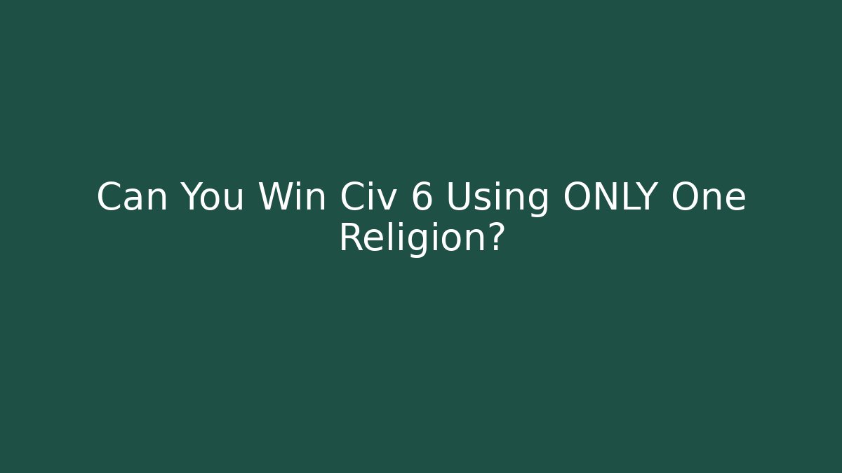 Can You Win Civ 6 Using ONLY One Religion?