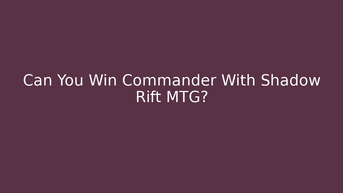 Can You Win Commander With Shadow Rift MTG?