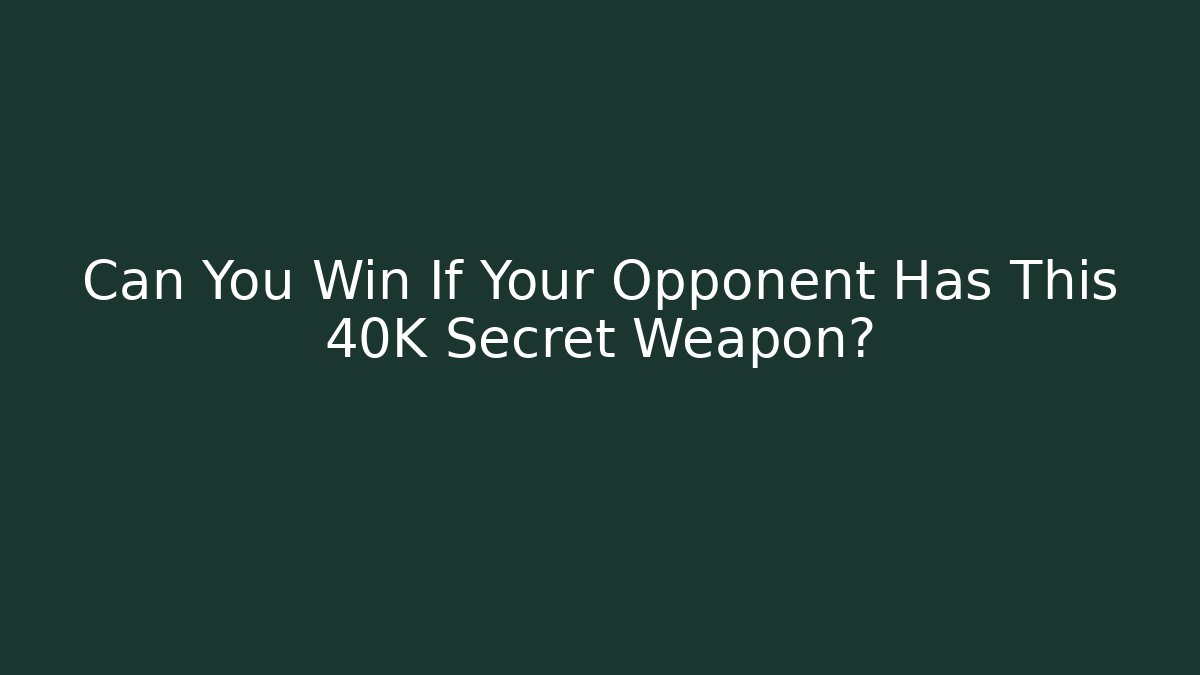 Can You Win If Your Opponent Has This 40K Secret Weapon?