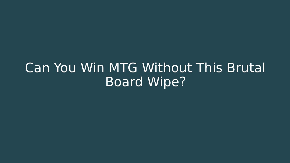 Can You Win MTG Without This Brutal Board Wipe?