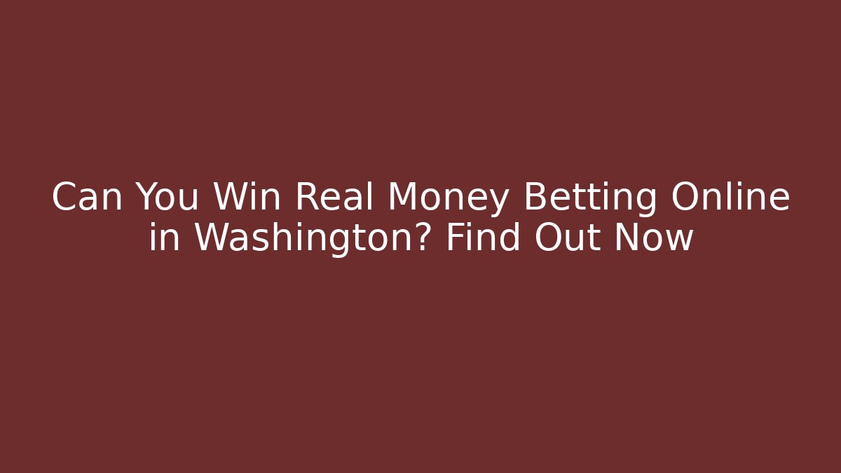 Can You Win Real Money Betting Online in Washington? Find Out Now