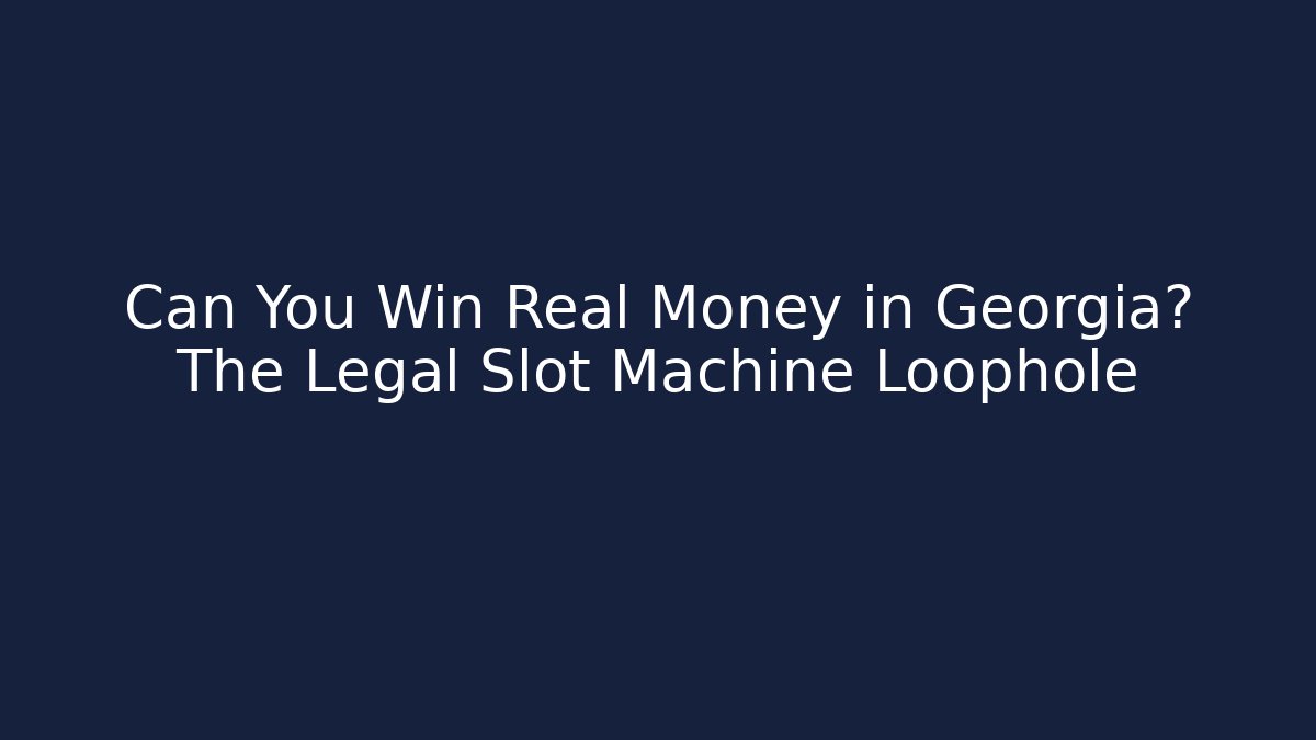 Can You Win Real Money in Georgia? The Legal Slot Machine Loophole