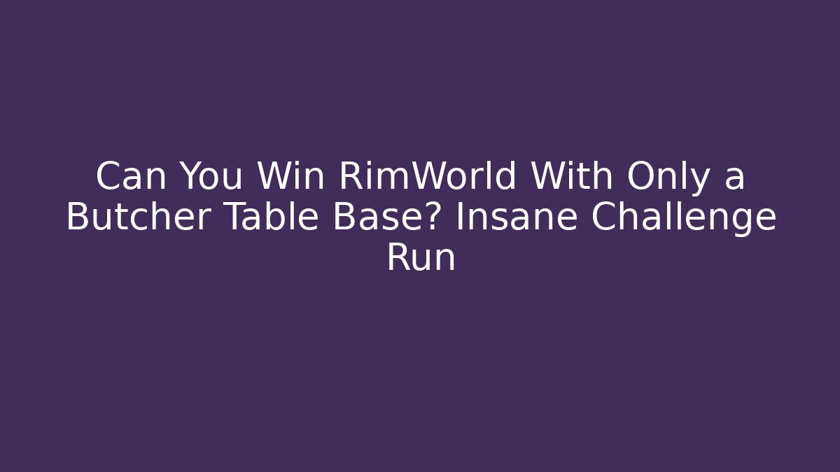 Can You Win RimWorld With Only a Butcher Table Base? Insane Challenge Run - Critter Realm