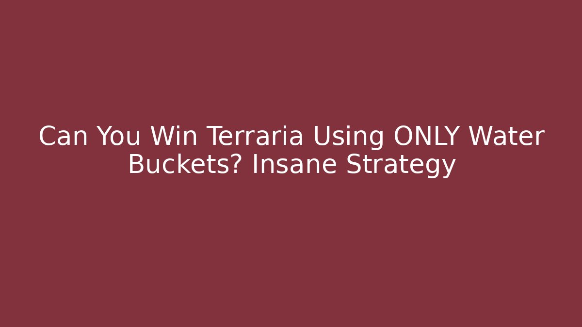 Can You Win Terraria Using ONLY Water Buckets? Insane Strategy
