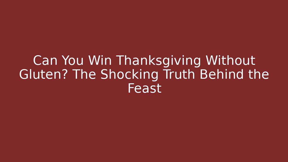 Can You Win Thanksgiving Without Gluten? The Shocking Truth Behind the Feast